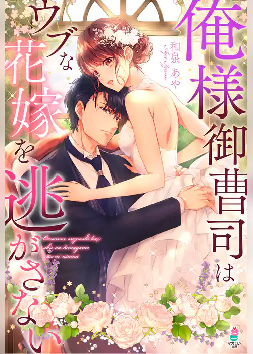 俺様御曹司はウブな花嫁を逃がさない