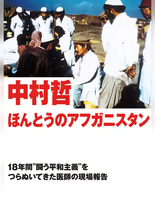 ほんとうのアフガニスタン～18年間“闘う平和主義”をつらぬいてきた医師の現場報告～