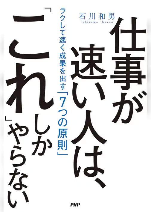 仕事が速い人は、「これ」しかやらない ラクして速く成果を出す「7つの原則」