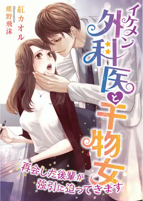 イケメン外科医と干物女 ～再会した後輩が強引に迫ってきます～