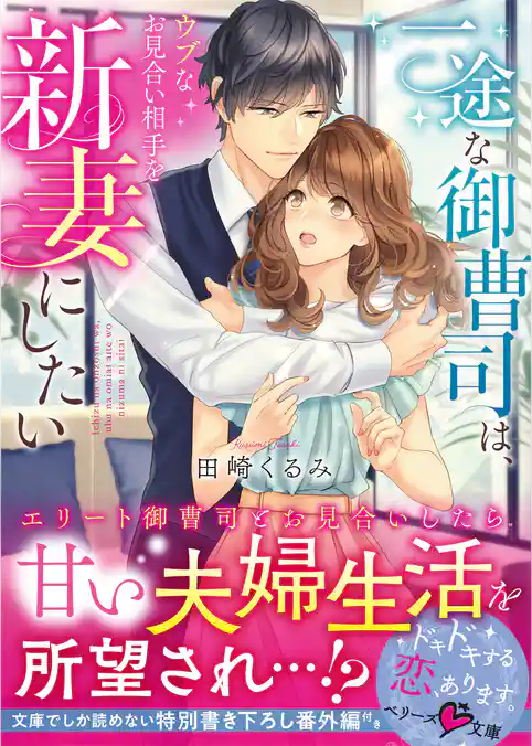 一途な御曹司は、ウブなお見合い相手を新妻にしたい