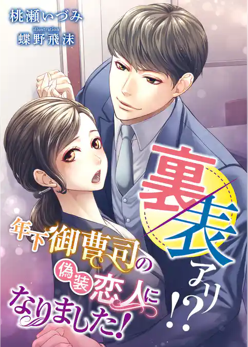 裏表アリ！？ 年下御曹司の偽装恋人になりました！