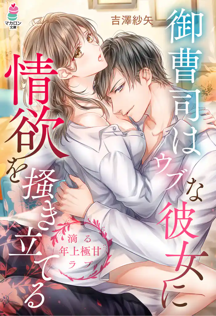 御曹司はウブな彼女に情欲を掻き立てる【滴る年上極甘ラブシリーズ】