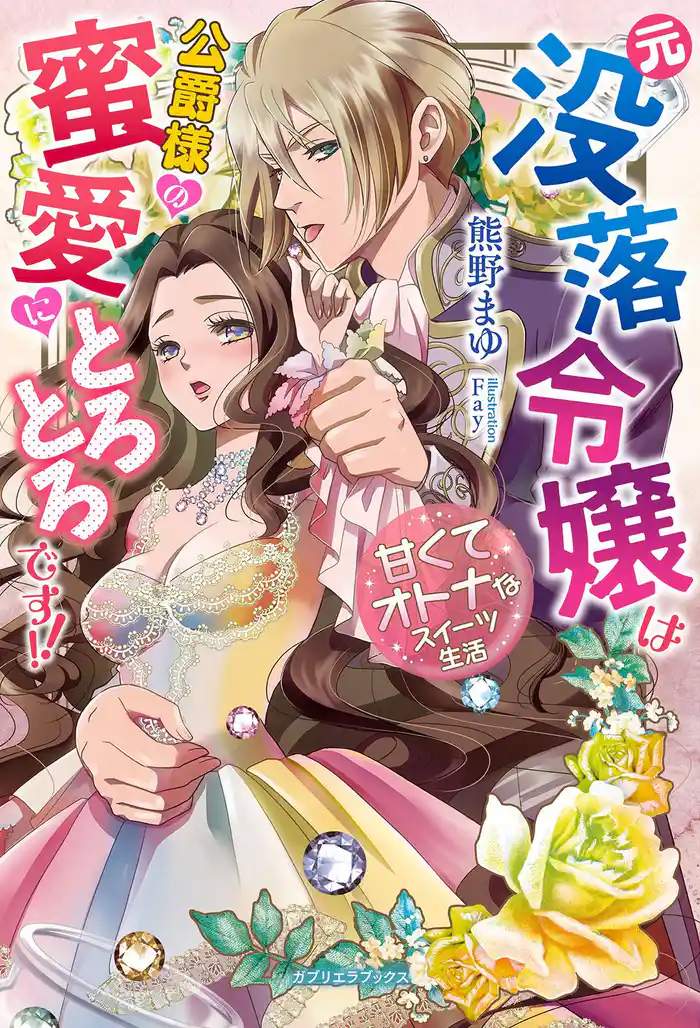 元没落令嬢は公爵様の蜜愛にとろとろです!! 甘くてオトナなスイーツ生活【特典付き】