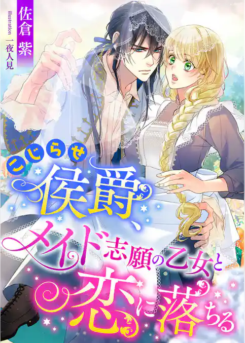 こじらせ侯爵、メイド志願の乙女と恋に落ちる