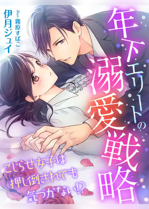 年下エリートの溺愛戦略～こじらせ女子は押し倒されても気づかない！？～