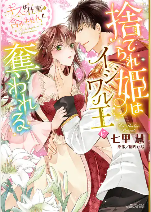 捨てられ姫はイジワル王に奪われる ～キスは仕事に含みません！～
