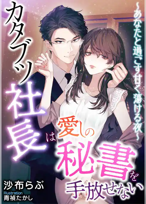 カタブツ社長は愛しの秘書を手放せない〜あなたと過ごす甘く蕩ける夜〜