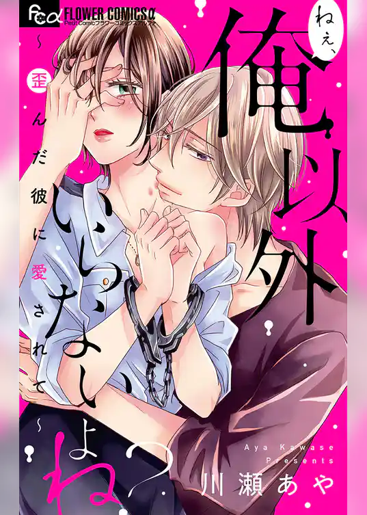 ねぇ、俺以外いらないよね？～歪んだ彼に愛されて～