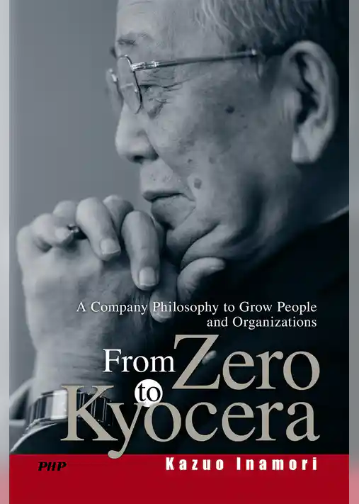 From Zero to Kyocera A Company Philosophy to Grow People and Organizations