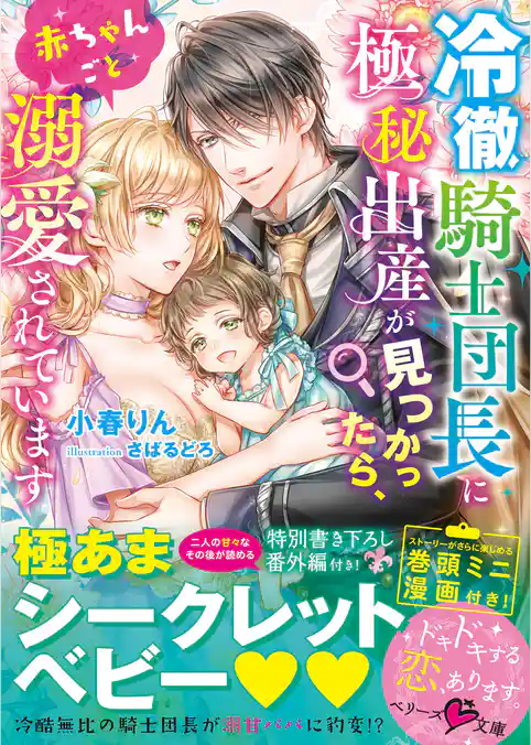 冷徹騎士団長に極秘出産が見つかったら、赤ちゃんごと溺愛されています
