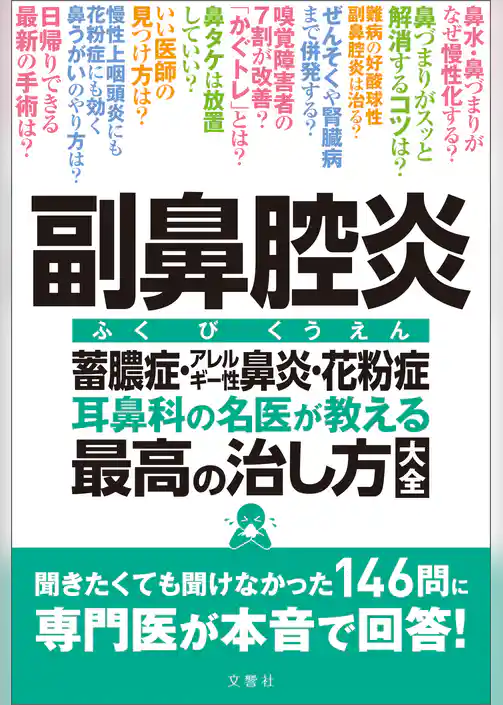 副鼻腔炎　蓄膿症・アレルギー性鼻炎・花粉症　耳鼻科の名医が教える最高の治し方大全　聞きたくても聞けなかった146問に専門医が本音で回答！