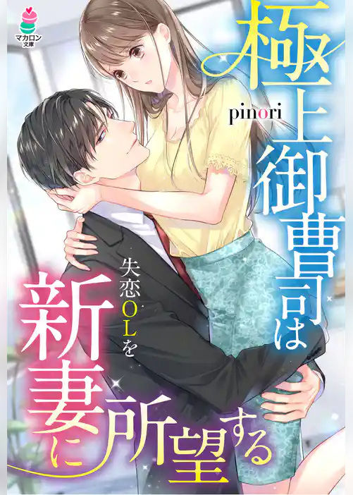 極上御曹司は失恋ＯＬを新妻に所望する
