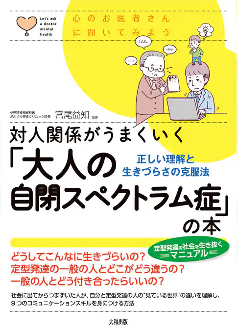 心のお医者さんに聞いてみよう 対人関係がうまくいく「大人の自閉スペクトラム症」の本（大和出版） 正しい理解と生きづらさの克服法