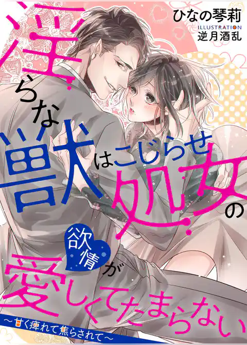 淫らな獣はこじらせ処女の欲情が愛しくてたまらない ～甘く痺れて焦らされて～