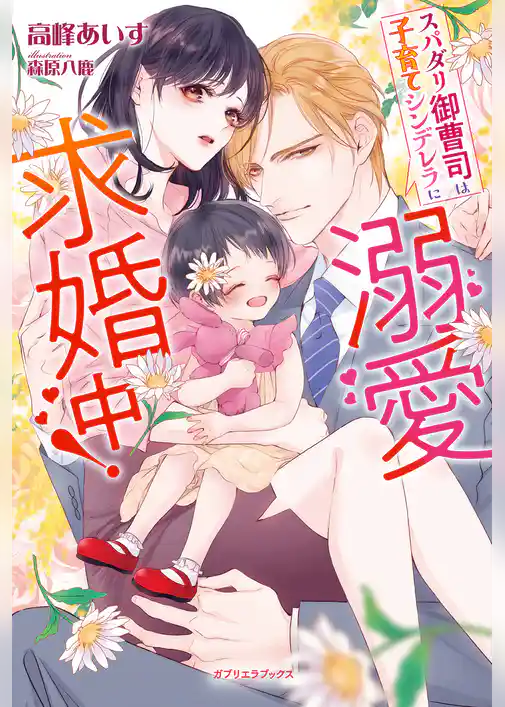 スパダリ御曹司は子育てシンデレラに溺愛求婚中！【書き下ろし番外編付き】