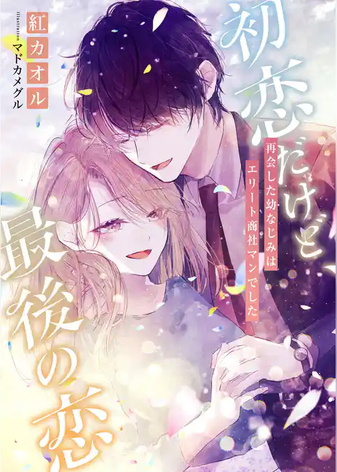初恋だけど、最後の恋 ～再会した幼なじみはエリート商社マンでした～
