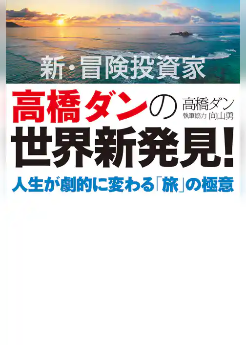 新・冒険投資家 高橋ダンの世界新発見！人生が劇的に変わる「旅」の極意