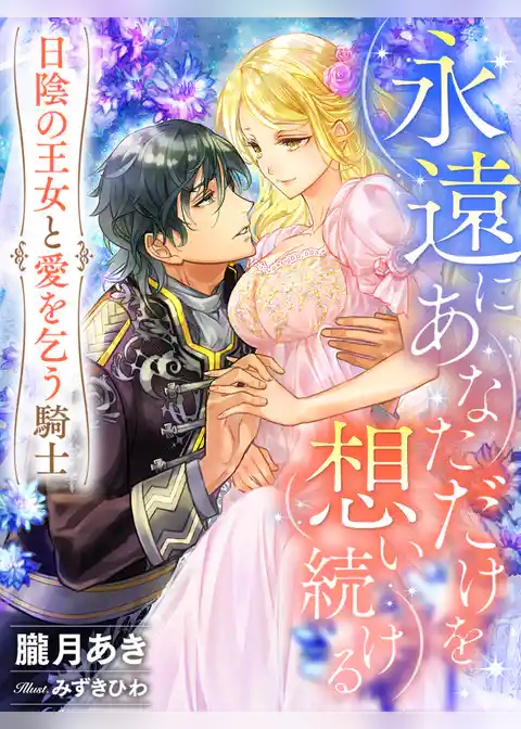 永遠にあなただけを想い続ける～日陰の王女と愛を乞う騎士～