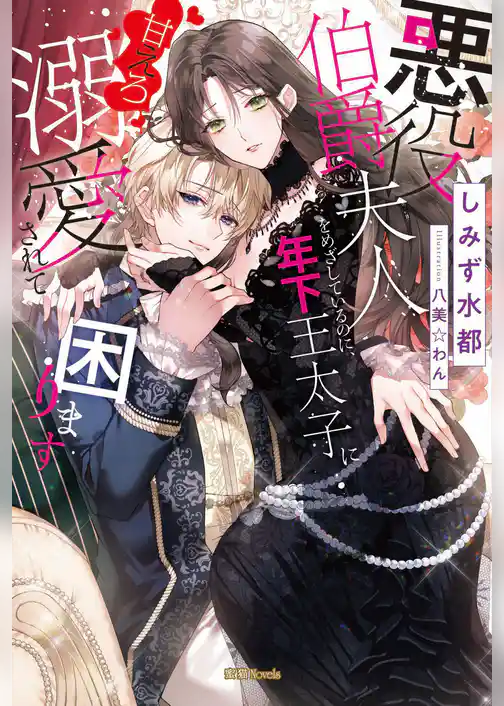 悪役伯爵夫人をめざしているのに、年下王太子に甘えろ溺愛されて困ります