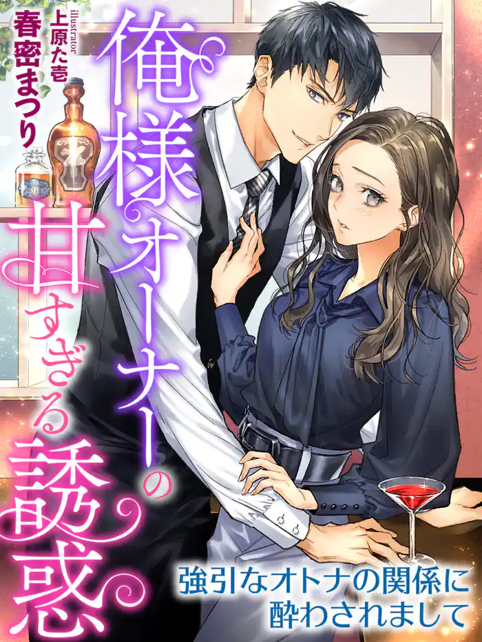 俺様オーナーの甘すぎる誘惑~強引なオトナの関係に酔わされまして~