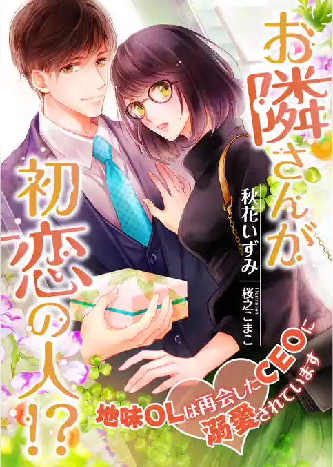 お隣さんが初恋の人！？ 地味OLは再会したCEOに溺愛されています