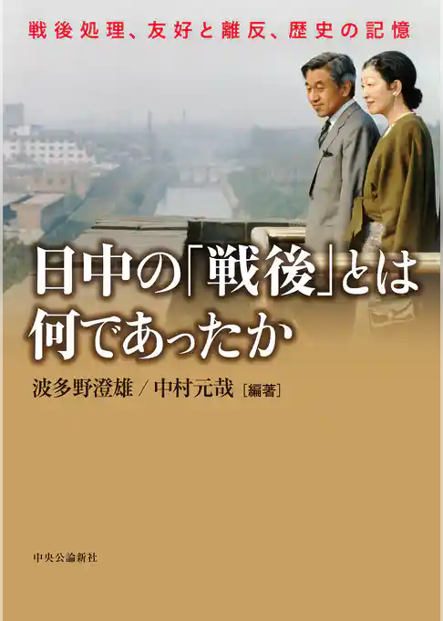 日中の「戦後」とは何であったか　戦後処理、友好と離反、歴史の記憶