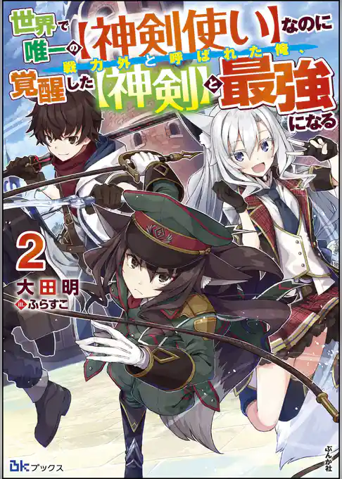 世界で唯一の【神剣使い】なのに戦力外と呼ばれた俺、覚醒した【神剣】と最強になる 【電子限定SS付】