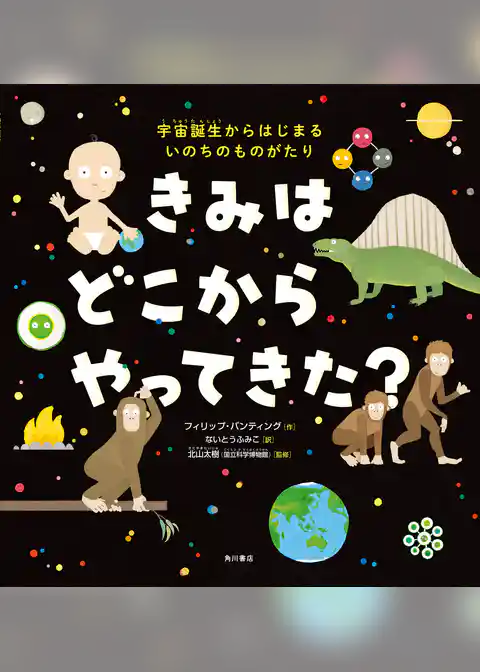 きみは どこから やってきた？　宇宙誕生からはじまる いのちのものがたり