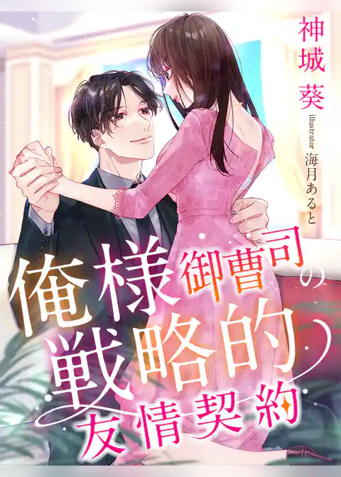 俺様御曹司の戦略的友情契約