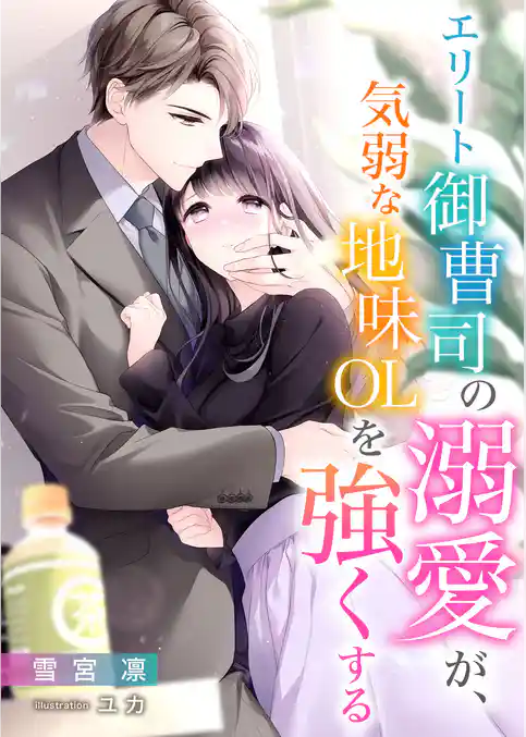 エリート御曹司の溺愛が、気弱な地味OLを強くする