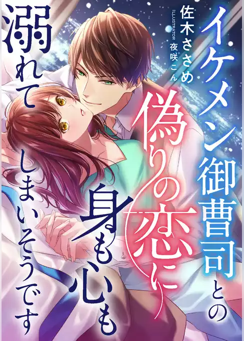 イケメン御曹司との偽りの恋に身も心も溺れてしまいそうです