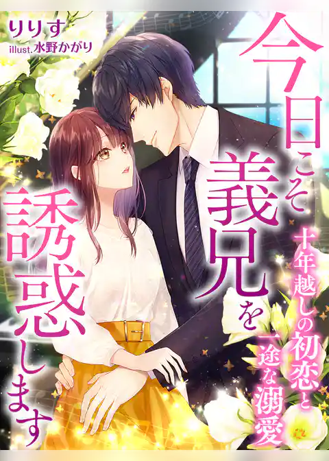 今日こそ義兄を誘惑します～十年越しの初恋と一途な溺愛～