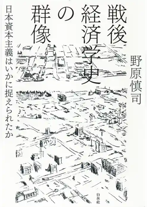 戦後経済学史の群像：日本資本主義はいかに捉えられたか