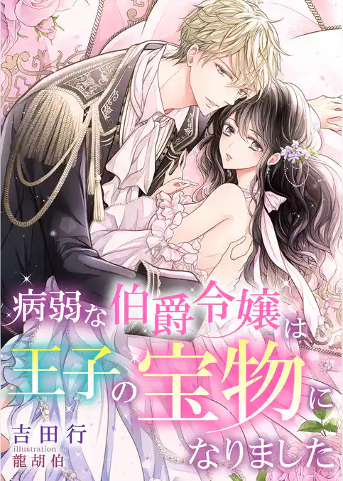 病弱な伯爵令嬢は王子の宝物になりました
