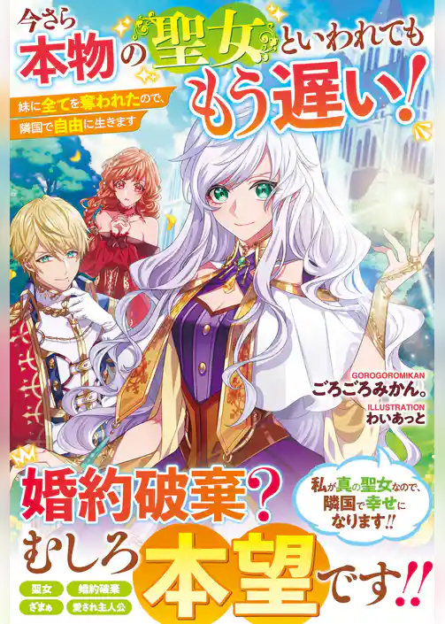 今さら本物の聖女といわれてももう遅い！ 妹に全てを奪われたので、隣国で自由に生きます【電子限定ＳＳ付き】
