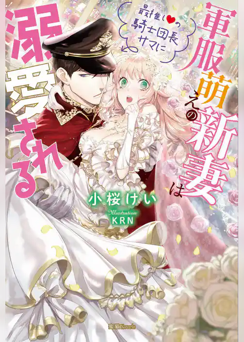 軍服萌えの新妻は最推し♡の騎士団長サマに溺愛される