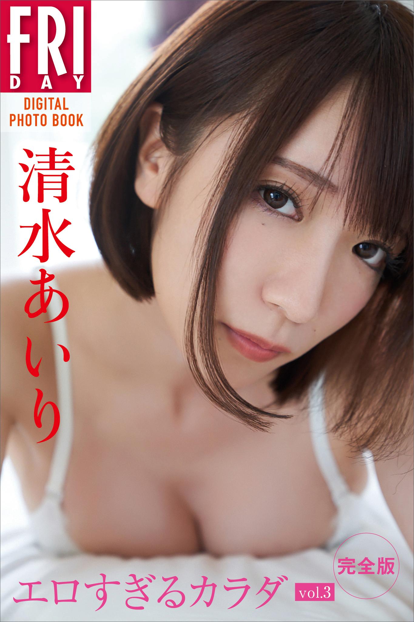 清水あいり「エロすぎるカラダ ｖｏｌ．３ 完全版」ＦＲＩＤＡＹデジタル写真集(写真集) - 電子書籍 | U-NEXT 初回600円分無料