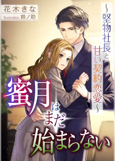 蜜月はまだ始まらない～堅物社長と甘い契約恋愛～