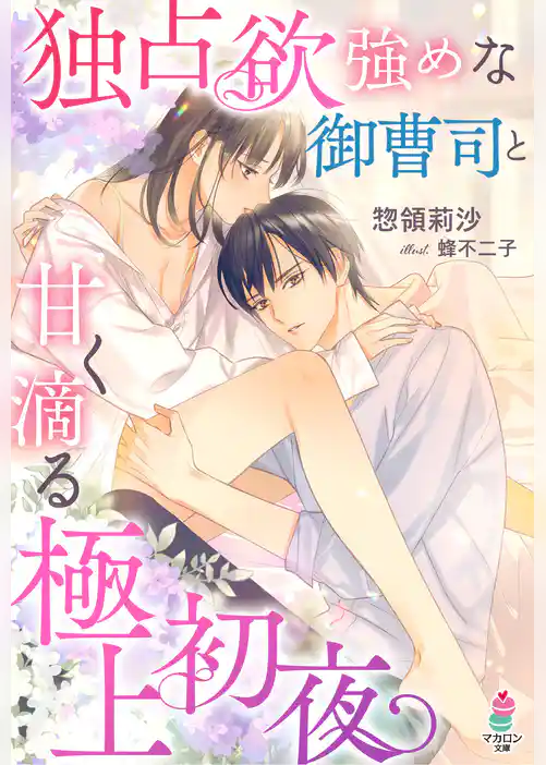 独占欲強めな御曹司と甘く滴る極上初夜