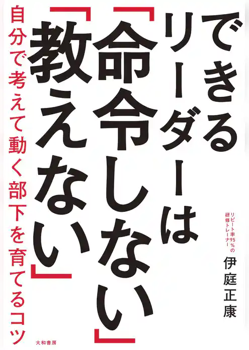 できるリーダーは「命令しない」「教えない」～自分で考えて動く部下を育てるコツ