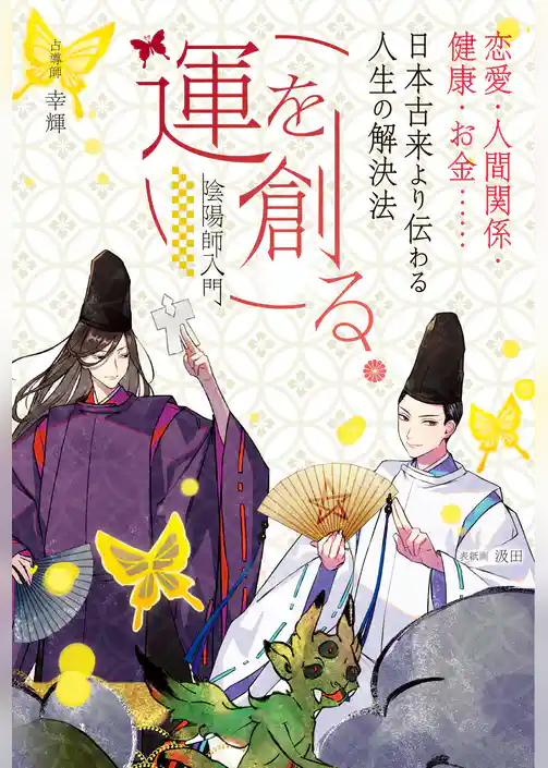 運を創る。恋愛・人間関係・健康・お金……日本古来より伝わる人生の解決法 -陰陽師入門-