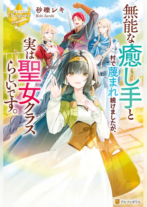 無能な癒し手と村で蔑まれ続けましたが、実は聖女クラスらしいです。