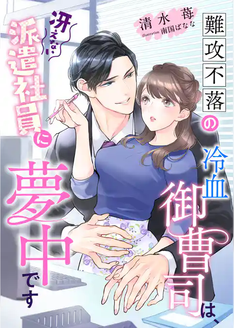 難攻不落の冷血御曹司は、冴えない派遣社員に夢中です