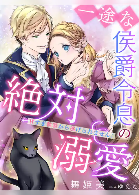 一途な侯爵令息の絶対溺愛～甘すぎ執着から逃げられません！～