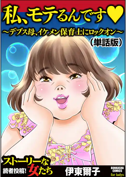 私、モテるんです ～デブス母、イケメン保育士にロックオン～（単話版）＜私、モテるんです ～デブス母、イケメン保育士にロックオン～＞
