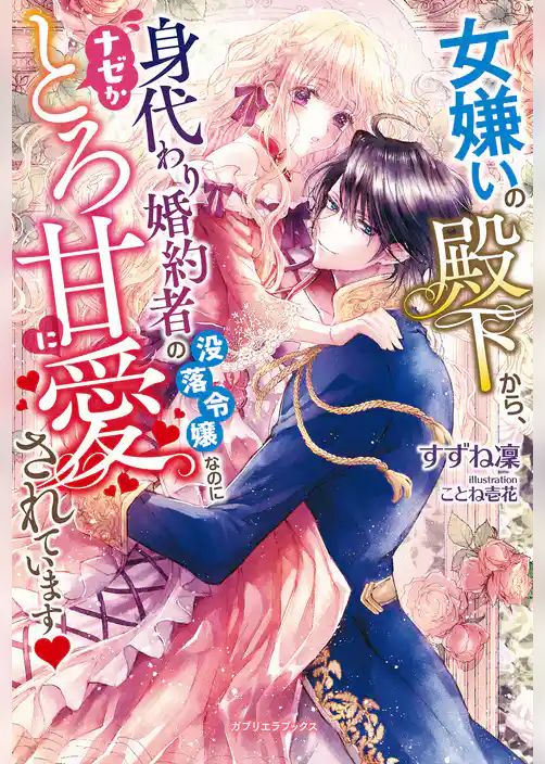 女嫌いの殿下から、身代わり婚約者の没落令嬢なのにナゼかとろ甘に愛されています【特典SS付き】
