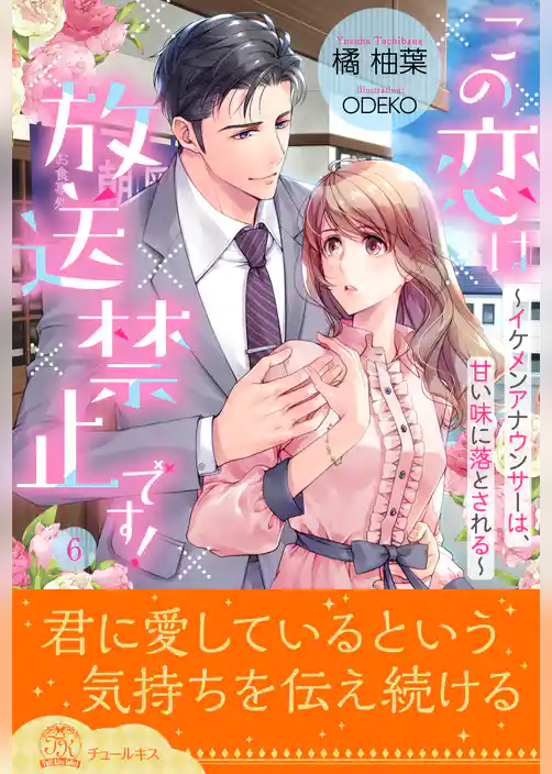 この恋は放送禁止です！　～イケメンアナウンサーは、甘い味に落とされる～