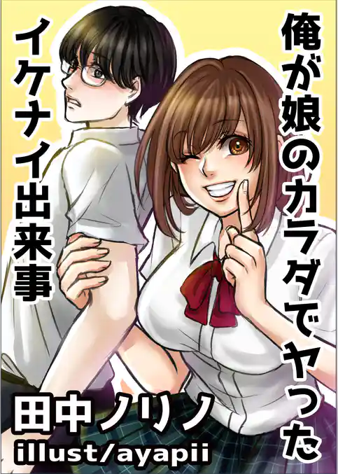 俺が娘のカラダでヤったイケナイ出来事