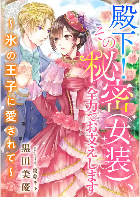 殿下！　その秘密（女装）、全力でお支えします　～氷の王子に愛されて～